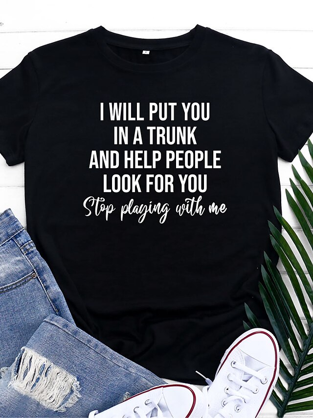 i will put you in a trunk and help people look for you stop pliaying with me womens letters print tops o neck short sleeve(black,small)